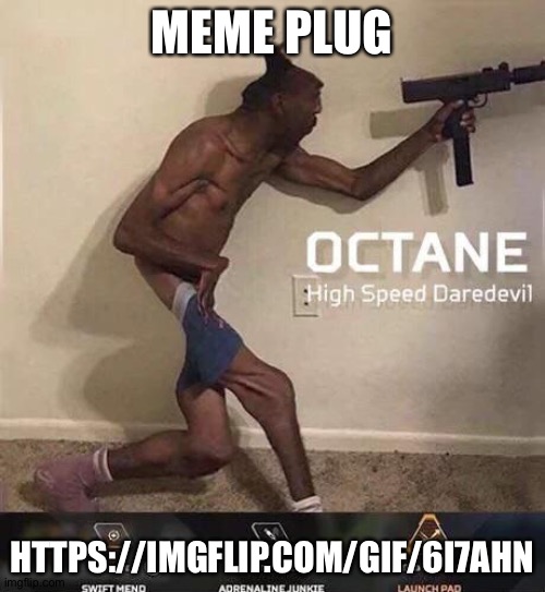 Octane high speed daredevil | MEME PLUG; HTTPS://IMGFLIP.COM/GIF/6I7AHN | image tagged in octane high speed daredevil | made w/ Imgflip meme maker