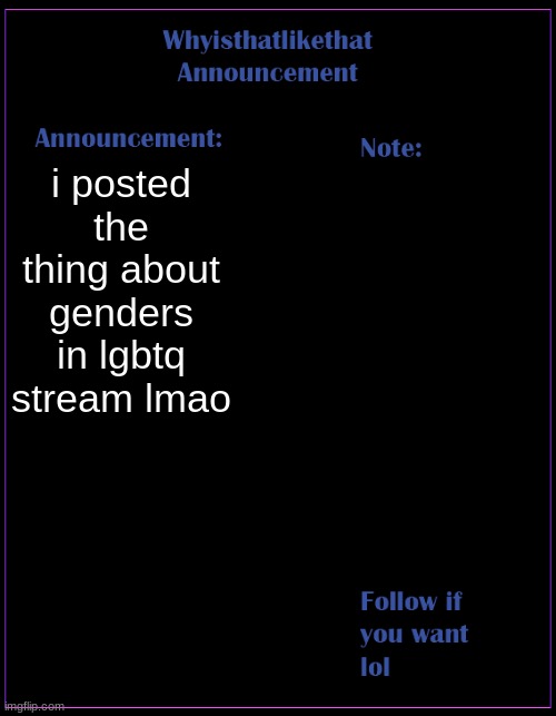 why tf can i keep posting in lgbtq stream if i just left it | i posted the thing about genders in lgbtq stream lmao | image tagged in whyisthatlikethat announcement template | made w/ Imgflip meme maker