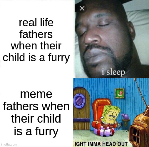 Sleeping Shaq Meme | real life fathers when their child is a furry; meme fathers when their child is a furry | image tagged in memes,sleeping shaq | made w/ Imgflip meme maker