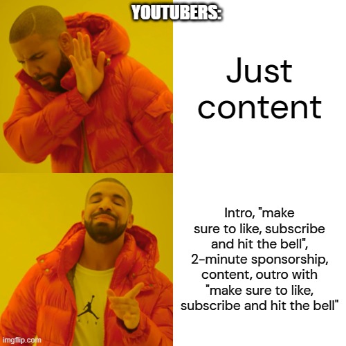 and don't forget the millions of ads they put in |  YOUTUBERS:; Just content; Intro, "make sure to like, subscribe and hit the bell", 2-minute sponsorship, content, outro with "make sure to like, subscribe and hit the bell" | image tagged in memes,drake hotline bling,youtube,youtubers | made w/ Imgflip meme maker