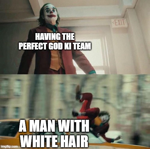 Joaquin Phoenix Joker Car | HAVING THE PERFECT GOD KI TEAM; A MAN WITH WHITE HAIR | image tagged in joaquin phoenix joker car | made w/ Imgflip meme maker