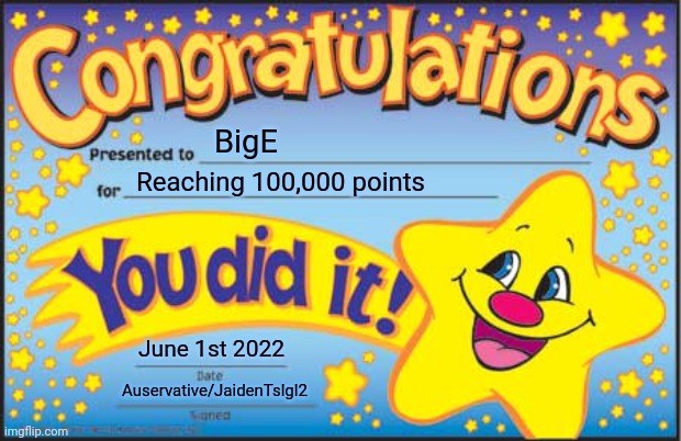 Happy Star Congratulations Meme | BigE Reaching 100,000 points June 1st 2022 Auservative/JaidenTslgl2 | image tagged in memes,happy star congratulations | made w/ Imgflip meme maker