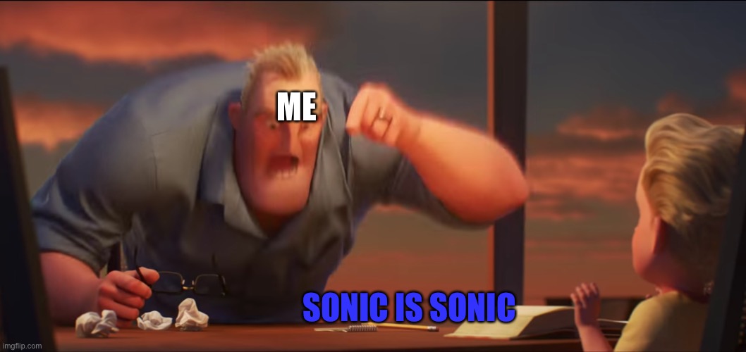 I’m right | ME; SONIC IS SONIC | image tagged in math is math | made w/ Imgflip meme maker