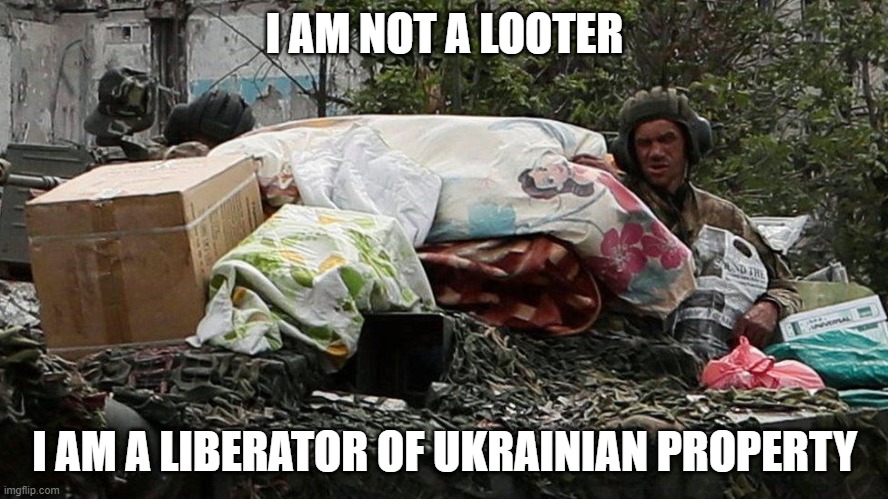 Not a looter | I AM NOT A LOOTER; I AM A LIBERATOR OF UKRAINIAN PROPERTY | image tagged in ukrainian | made w/ Imgflip meme maker