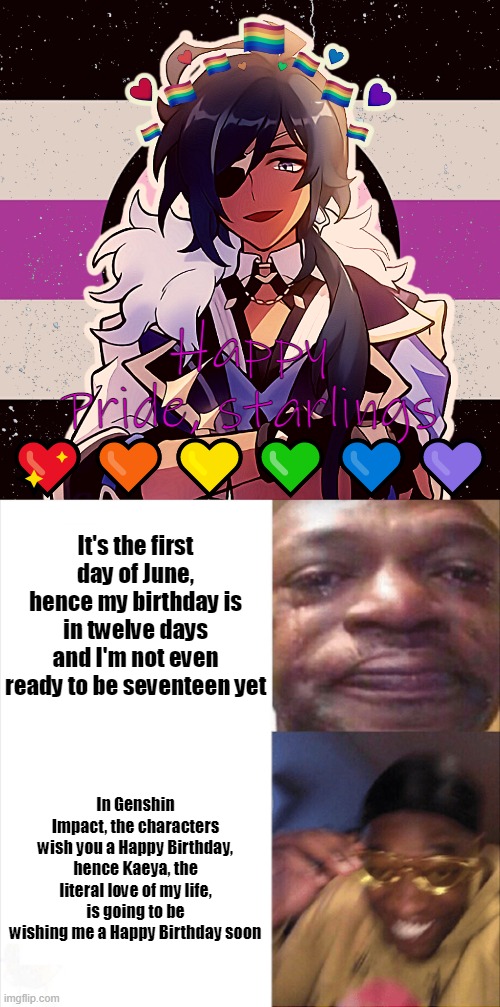 Haha, Kaeya make this fictosexual/romantic's Birthday sadness go bye-bye <333 Oh, and Happy Pride!!! | Happy Pride, starlings 💖🧡💛💚💙💜; It's the first day of June, hence my birthday is in twelve days and I'm not even ready to be seventeen yet; In Genshin Impact, the characters wish you a Happy Birthday, hence Kaeya, the literal love of my life, is going to be wishing me a Happy Birthday soon | image tagged in sad happy,pride month,happy holidays,birthday,genshin impact,happiness noise | made w/ Imgflip meme maker