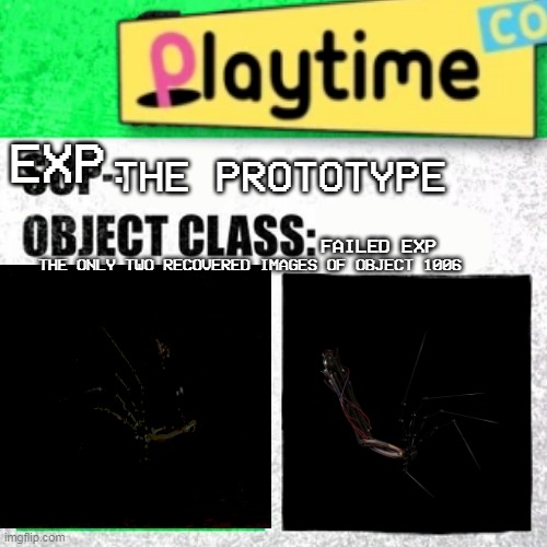 poppy playtime tehe prototype |  EXP. THE PROTOTYPE; FAILED EXP; THE ONLY TWO RECOVERED IMAGES OF OBJECT 1006 | image tagged in scp label template safe | made w/ Imgflip meme maker