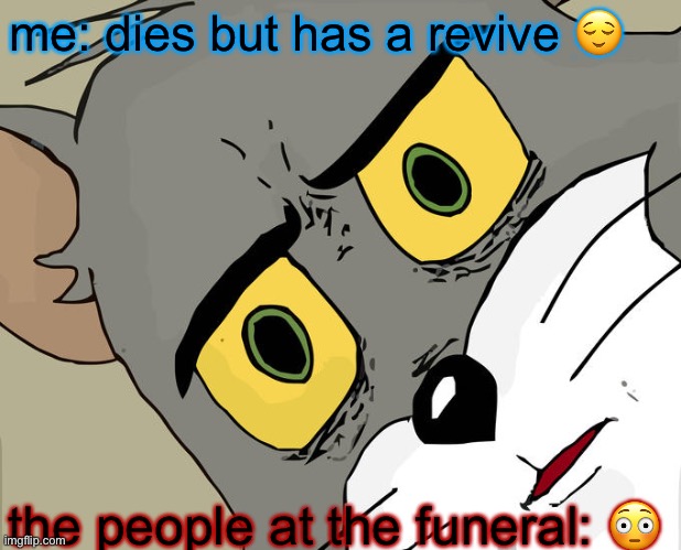 Unsettled Tom Meme | me: dies but has a revive 😌; the people at the funeral: 😳 | image tagged in memes,unsettled tom | made w/ Imgflip meme maker