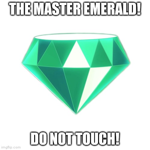 The Master Emerald! | THE MASTER EMERALD! DO NOT TOUCH! | image tagged in sonic the hedgehog,crystal,unlimited power | made w/ Imgflip meme maker