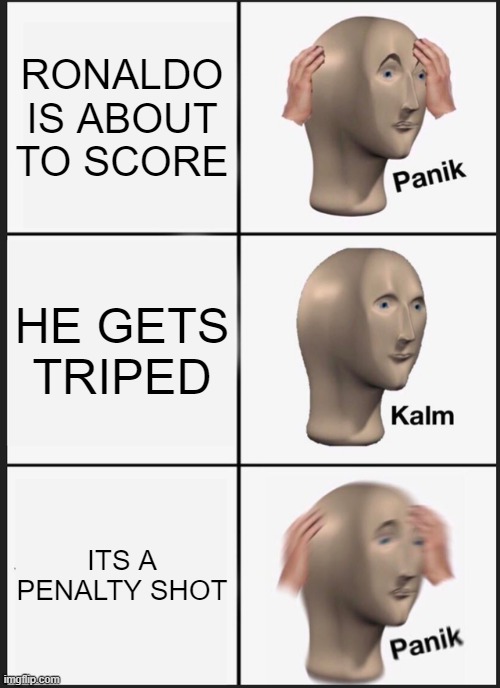 Panik Kalm Panik | RONALDO IS ABOUT TO SCORE; HE GETS TRIPED; ITS A PENALTY SHOT | image tagged in memes,panik kalm panik | made w/ Imgflip meme maker