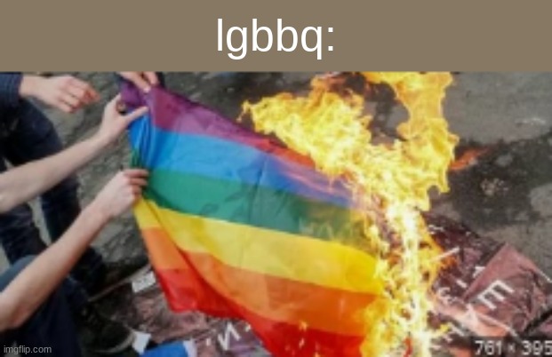 no offense but its funny | lgbbq: | image tagged in burning flag | made w/ Imgflip meme maker