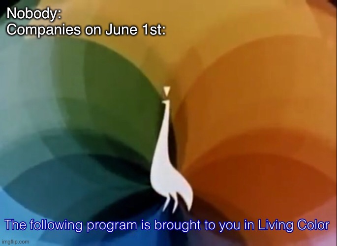 Living Color | Nobody:
Companies on June 1st: | image tagged in living color,nbc peacock,pride month,companies,memes | made w/ Imgflip meme maker