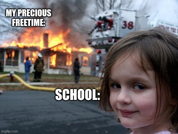 Disaster Girl | MY PRECIOUS FREETIME:; SCHOOL: | image tagged in memes,disaster girl,school,freetime is no more,burnt down house,ruin | made w/ Imgflip meme maker