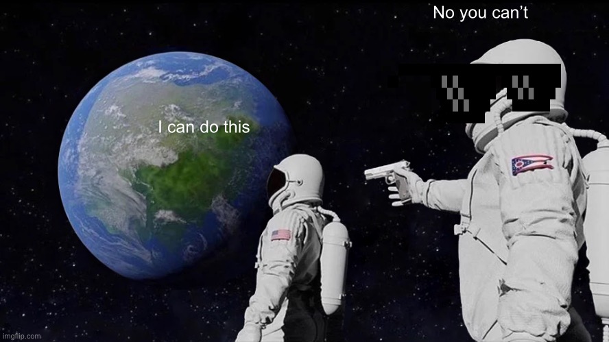 Always Has Been | No you can’t; I can do this | image tagged in memes,always has been | made w/ Imgflip meme maker