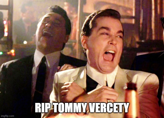 Good Fellas Hilarious Meme | RIP TOMMY VERCETY | image tagged in memes,good fellas hilarious | made w/ Imgflip meme maker