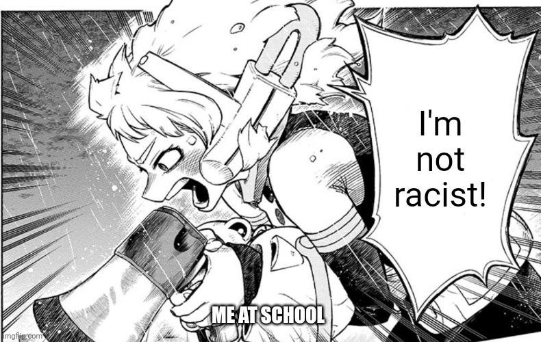 Ochako Megaphone | I'm not racist! ME AT SCHOOL | image tagged in ochako megaphone | made w/ Imgflip meme maker