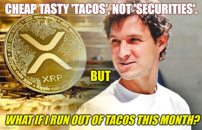 NO MORE CHEAP TACO TUESDAYS. #TacoStandWallet #XRPmoon |  CHEAP TASTY 'TACOS', NOT 'SECURITIES'. BUT; XRP THE STANDARD. WHAT IF I RUN OUT OF TACOS THIS MONTH? | image tagged in taco bell,cryptocurrency,taco tuesday,ripple,xrp,the moon | made w/ Imgflip meme maker