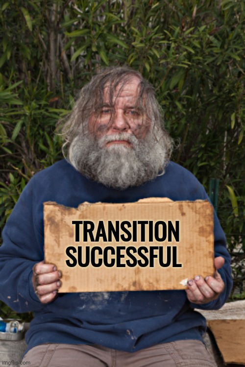 Blak Homeless Sign | TRANSITION
SUCCESSFUL | image tagged in blak homeless sign | made w/ Imgflip meme maker