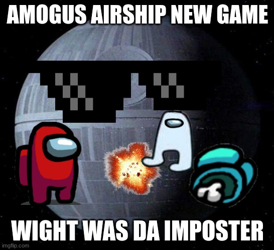 Death Star |  AMOGUS AIRSHIP NEW GAME; WIGHT WAS DA IMPOSTER | image tagged in death star | made w/ Imgflip meme maker
