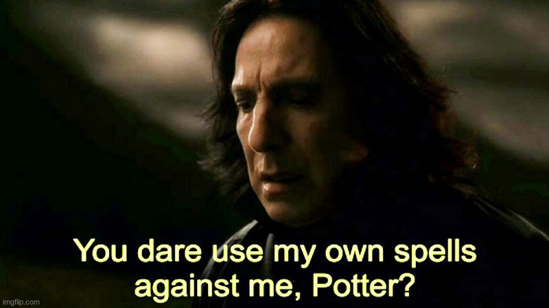 How dare you use my own spells against me, Potter? | image tagged in how dare you use my own spells against me potter | made w/ Imgflip meme maker