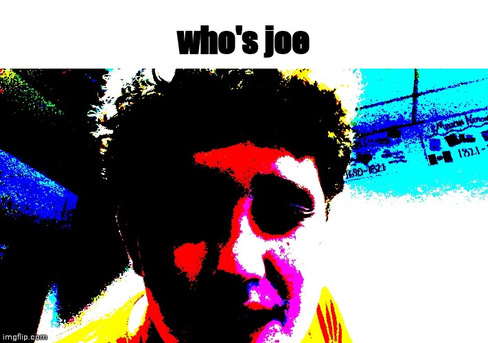 oops | who's joe | image tagged in dost ask who joe is | made w/ Imgflip meme maker