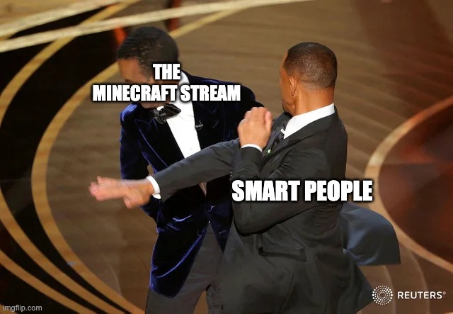 Will Smith punching Chris Rock | THE MINECRAFT STREAM; SMART PEOPLE | image tagged in will smith punching chris rock | made w/ Imgflip meme maker