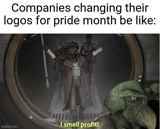 I Smell Profit | Companies changing their logos for pride month be like: | image tagged in i smell profit,pride month,lgbtq,memes | made w/ Imgflip meme maker
