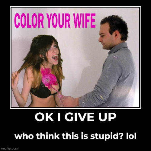 color your wife | image tagged in funny,demotivationals | made w/ Imgflip demotivational maker