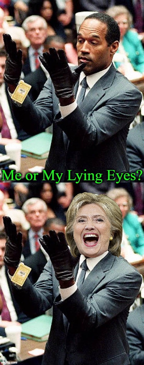 Justice From a Fair and Impartial Jury? | Me or My Lying Eyes? | image tagged in politics,hillary clinton,oj simpson,justice,injustice,fair and impartial | made w/ Imgflip meme maker