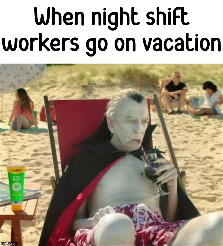 Make sure to bring a bunch of sunscreen | When night shift workers go on vacation | image tagged in vacation,night shift,sunburn | made w/ Imgflip meme maker