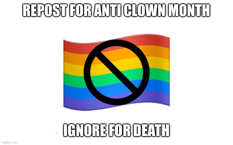 REPOST FOR ANTI CLOWN MONTH; IGNORE FOR DEATH | made w/ Imgflip meme maker