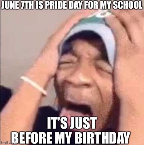 Black guy I found on the internet | JUNE 7TH IS PRIDE DAY FOR MY SCHOOL; IT’S JUST BEFORE MY BIRTHDAY | image tagged in black guy i found on the internet | made w/ Imgflip meme maker