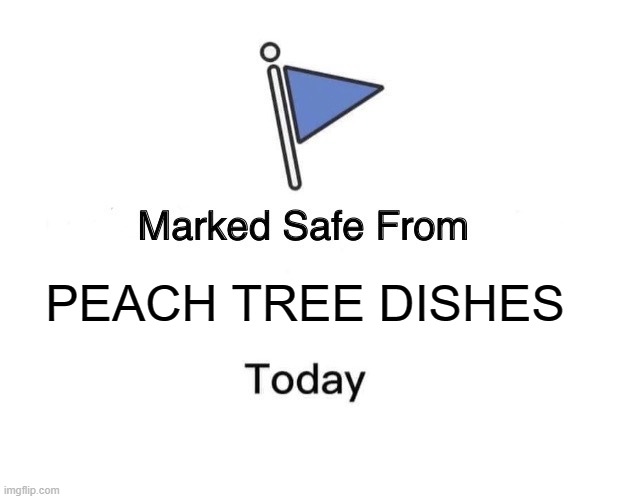 Marked Safe From Meme | PEACH TREE DISHES | image tagged in memes,marked safe from | made w/ Imgflip meme maker