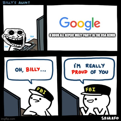 Billy's FBI Agent | 8 HOUR ALL REPEAT MILEY PARTY IN THE USA REMIX | image tagged in billy's fbi agent | made w/ Imgflip meme maker