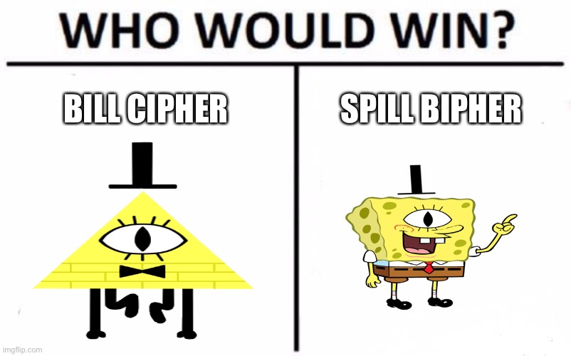 Who Would Win? | BILL CIPHER; SPILL BIPHER | image tagged in memes,who would win | made w/ Imgflip meme maker