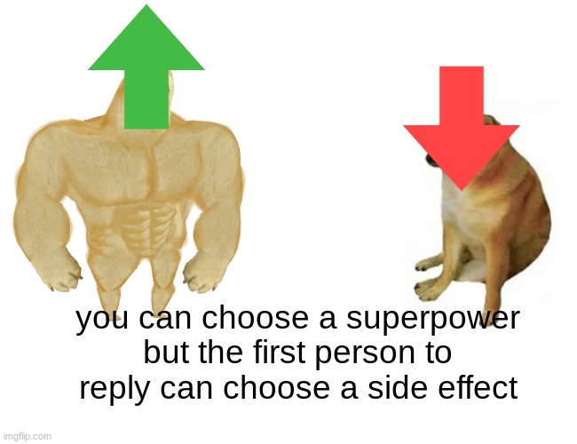 Intresting Title | you can choose a superpower but the first person to reply can choose a side effect | image tagged in memes,buff doge vs cheems | made w/ Imgflip meme maker