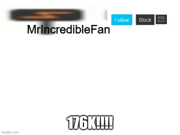 MrIncredibleFan; 176K!!!! | made w/ Imgflip meme maker