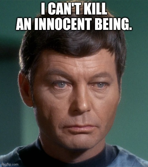 McCoy Damnit | I CAN'T KILL AN INNOCENT BEING. | image tagged in mccoy damnit | made w/ Imgflip meme maker