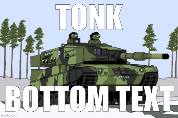 TONK / BOTTOM TEXT | TONK; BOTTOM TEXT | image tagged in pepe tank,t,o,n,k,tonk | made w/ Imgflip meme maker
