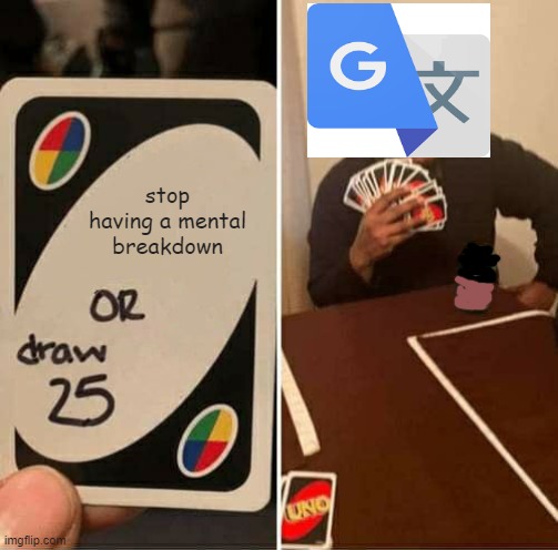 UNO Draw 25 Cards Meme | stop having a mental breakdown | image tagged in memes,uno draw 25 cards | made w/ Imgflip meme maker
