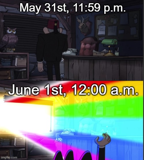 Too many god-damn rainbows. | May 31st, 11:59 p.m. June 1st, 12:00 a.m. | image tagged in time to open the windo-oooww | made w/ Imgflip meme maker