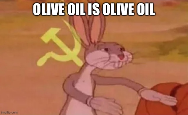 Bugs bunny communist | OLIVE OIL IS OLIVE OIL | image tagged in bugs bunny communist | made w/ Imgflip meme maker
