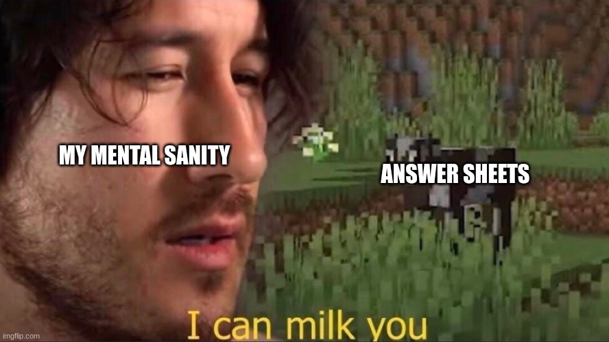 Yep | MY MENTAL SANITY; ANSWER SHEETS | image tagged in i can milk you template | made w/ Imgflip meme maker