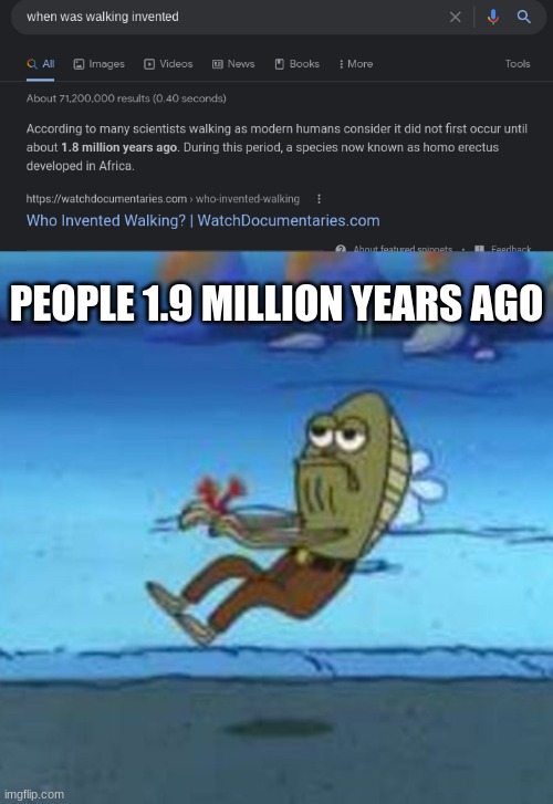 when was walking invented | PEOPLE 1.9 MILLION YEARS AGO | image tagged in when was invented/discovered | made w/ Imgflip meme maker