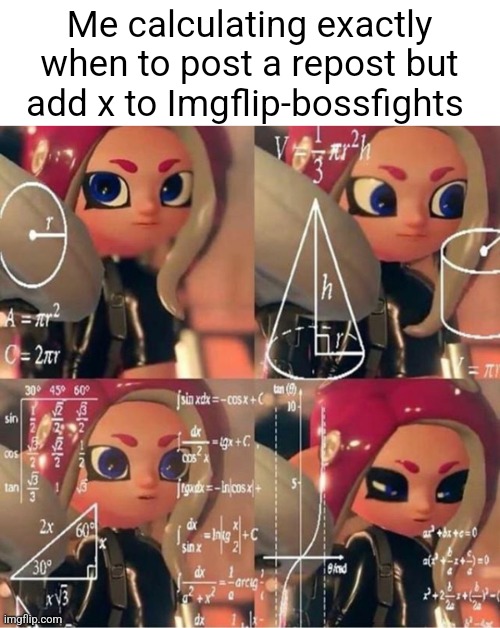 Veemo | Me calculating exactly when to post a repost but add x to Imgflip-bossfights | image tagged in veemo | made w/ Imgflip meme maker