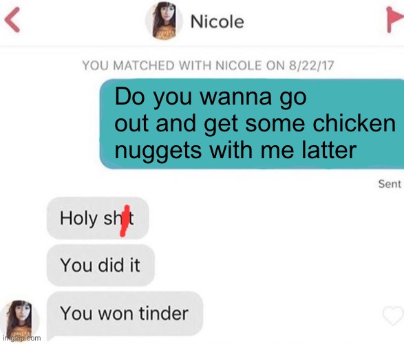 Want some chicken nuggets |  Do you wanna go out and get some chicken nuggets with me latter | image tagged in tinder | made w/ Imgflip meme maker