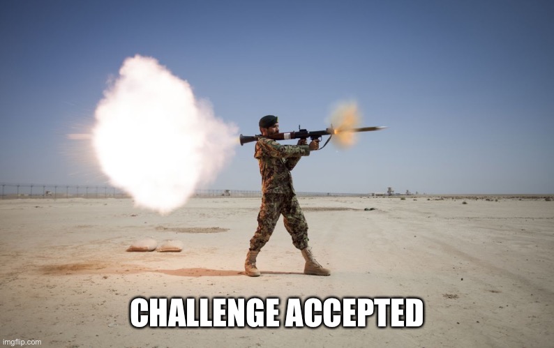 rpg | CHALLENGE ACCEPTED | image tagged in rpg | made w/ Imgflip meme maker