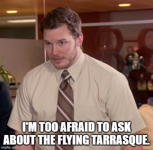 Afraid To Ask Andy Meme | I'M TOO AFRAID TO ASK ABOUT THE FLYING TARRASQUE. | image tagged in memes,afraid to ask andy | made w/ Imgflip meme maker