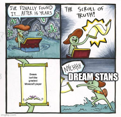 Lmao | Dream isn't the greatest Minecraft player; DREAM STANS | image tagged in memes,the scroll of truth,minecraft,so true | made w/ Imgflip meme maker