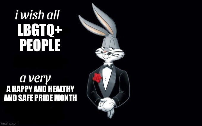 Happy pride month! | LBGTQ+ PEOPLE; A HAPPY AND HEALTHY AND SAFE PRIDE MONTH | image tagged in i wish all x a very y | made w/ Imgflip meme maker