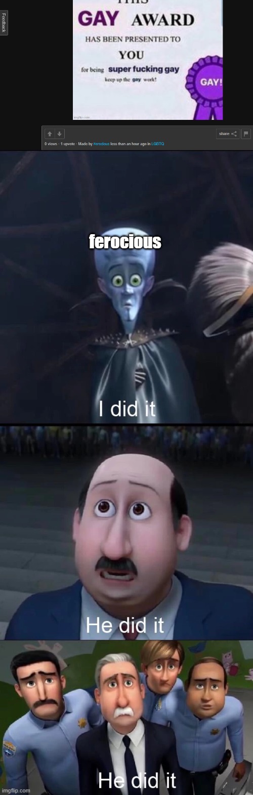 ferocious | image tagged in megamind i did it | made w/ Imgflip meme maker